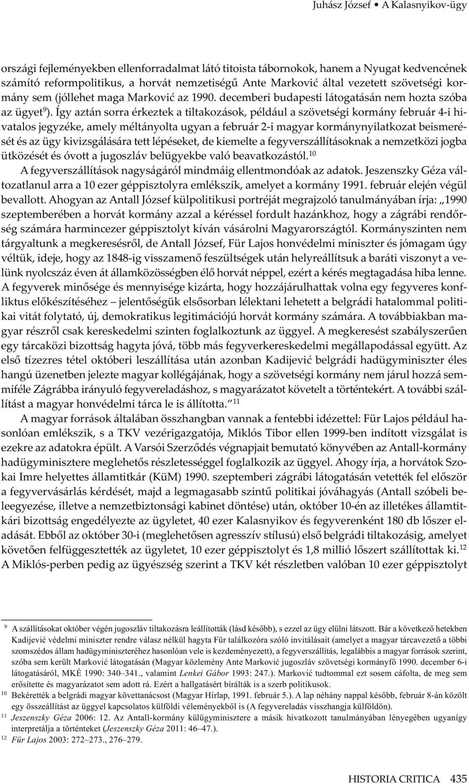 Így aztán sorra érkeztek a tiltakozások, például a szövetségi kormány február 4-i hivatalos jegyzéke, amely méltányolta ugyan a február 2-i magyar kormánynyilatkozat beismerését és az ügy