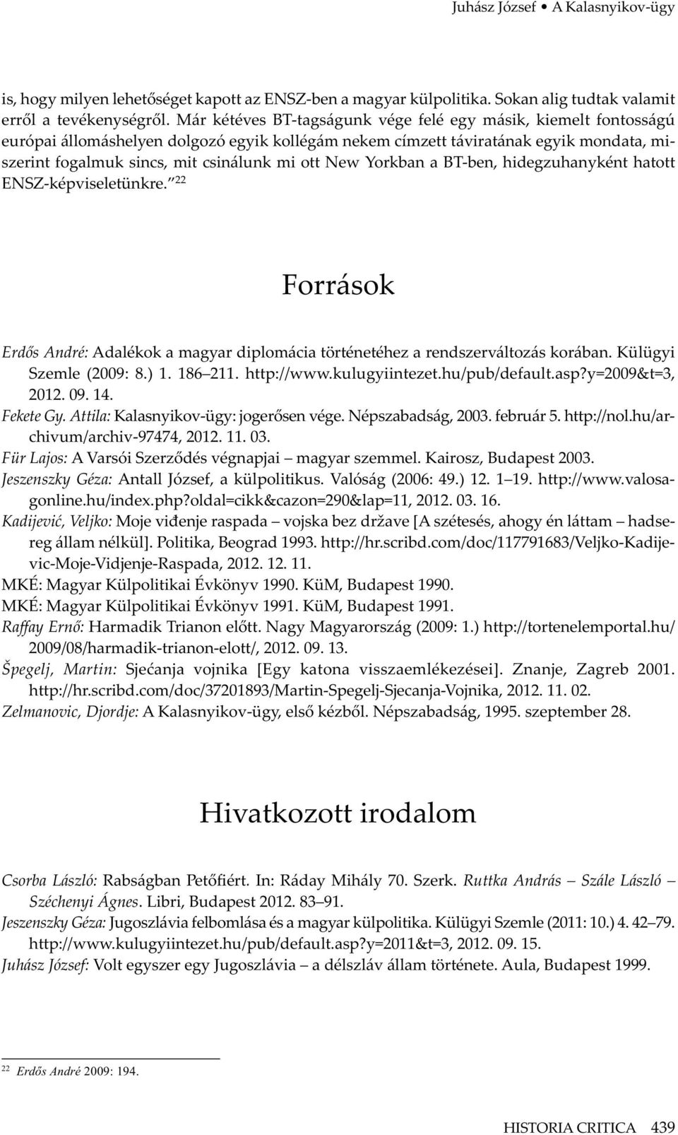 New Yorkban a BT-ben, hidegzuhanyként hatott ENSZ-képviseletünkre. 22 Források Erdős André: Adalékok a magyar diplomácia történetéhez a rendszerváltozás korában. Külügyi Szemle (2009: 8.) 1. 186 211.