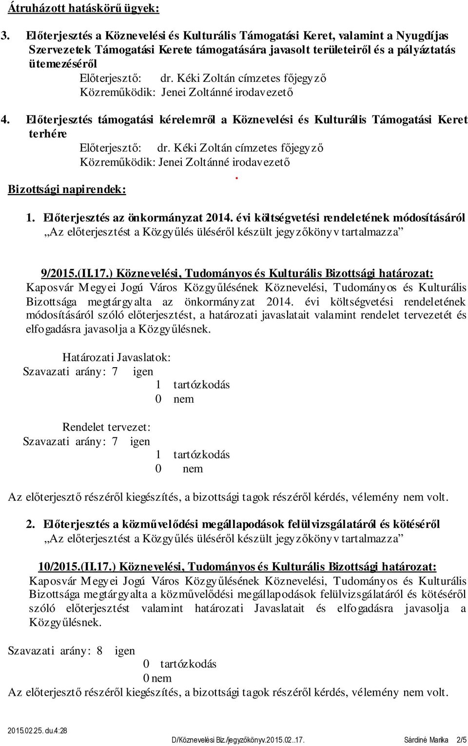 Bizottsági napirendek: 1 Előterjesztés az önkormányzat 2014 évi költségvetési rendeletének módosításáról Az előterjesztést a Közgyűlés üléséről készült jegyzőkönyv tartalmazza 9/2015(II17)