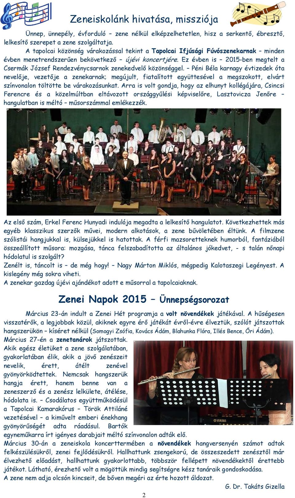 Ez évben is 2015-ben megtelt a Csermák József Rendezvénycsarnok zenekedvelő közönséggel.