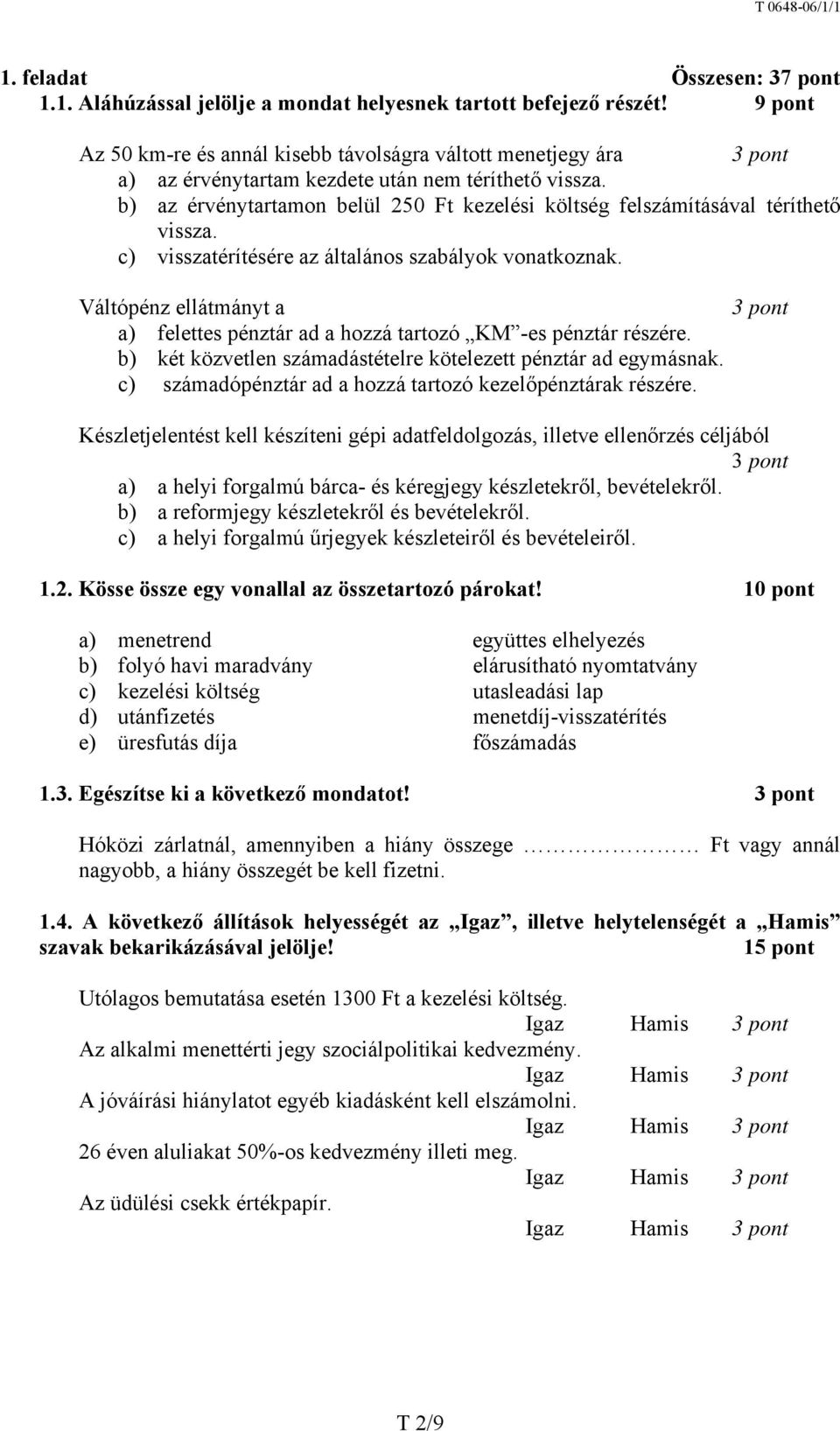 b) az érvénytartamon belül 250 kezelési költség felszámításával téríthető vissza. c) visszatérítésére az általános szabályok vonatkoznak.