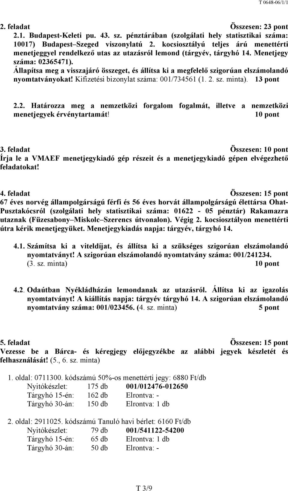 Állapítsa meg a visszajáró összeget, és állítsa ki a megfelelő szigorúan elszámolandó nyomtatványokat! Kifizetési bizonylat : 001/734561 (1. 2.