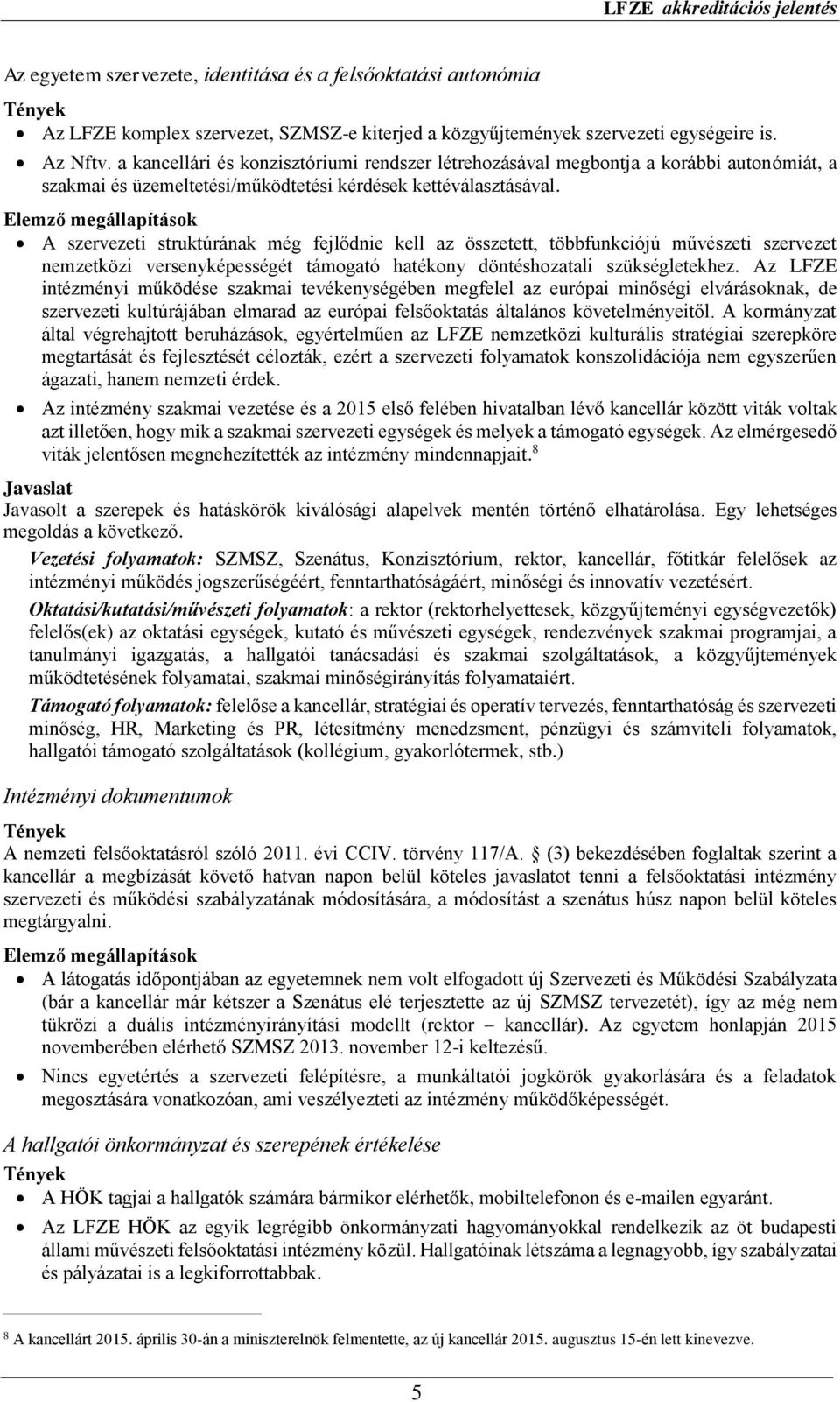 A szervezeti struktúrának még fejlődnie kell az összetett, többfunkciójú művészeti szervezet nemzetközi versenyképességét támogató hatékony döntéshozatali szükségletekhez.