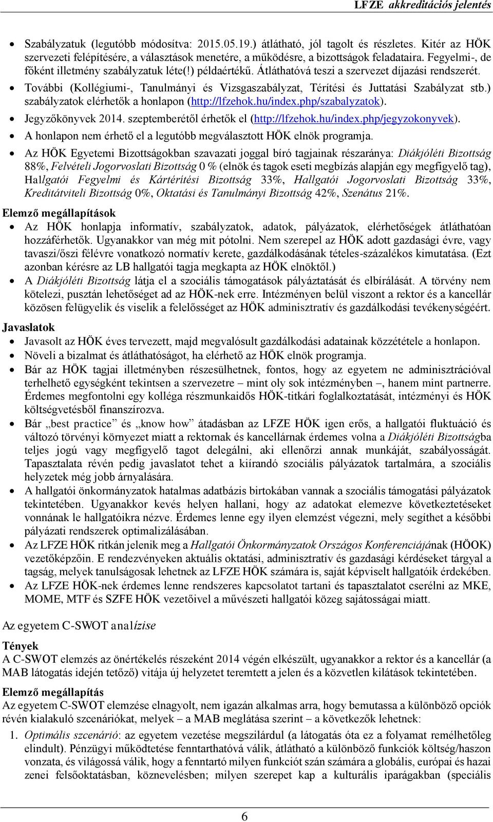 További (Kollégiumi-, Tanulmányi és Vizsgaszabályzat, Térítési és Juttatási Szabályzat stb.) szabályzatok elérhetők a honlapon (http://lfzehok.hu/index.php/szabalyzatok). Jegyzőkönyvek 2014.