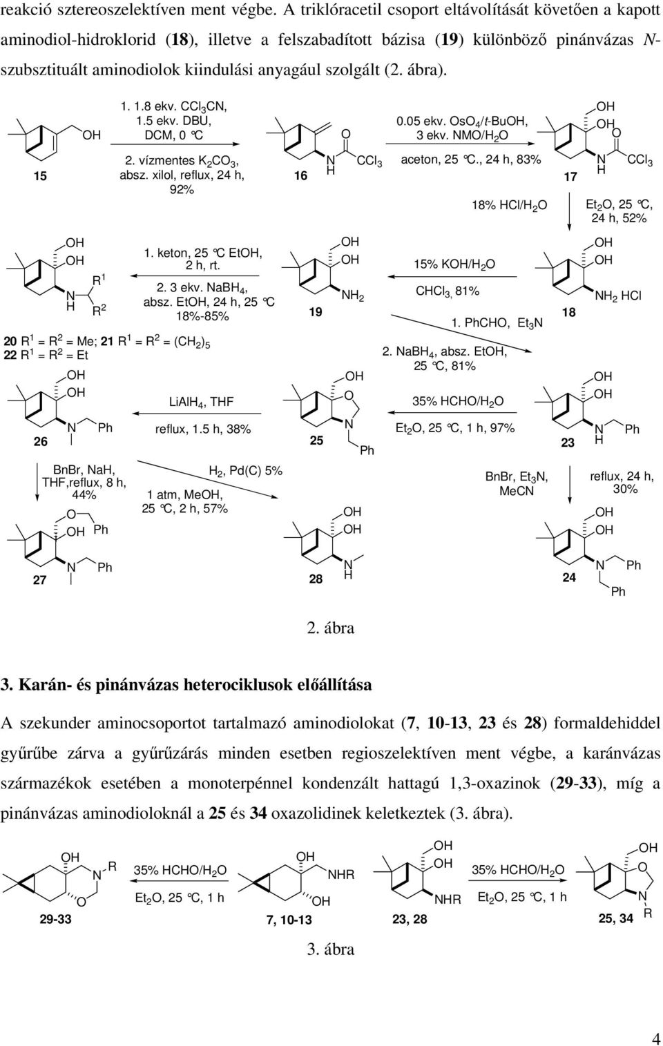 (2. ábra). 2. vízmentes K 2 C 3, CCl 3 aceton, 25 C., 24 h, 83% 15 absz. xilol, reflux, 24 h, 16 17 92% R 1 R 2 1. 1.8 ekv. CCl 3 C, 1.5 ekv. DBU, DCM, 0 C 1. keton, 25 C Et, 2 h, rt. 2. 3 ekv.