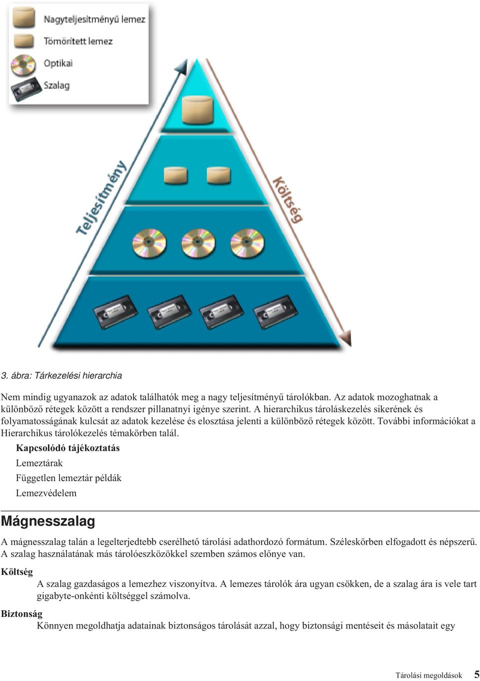 További információkat a Hierarchikus tárolókezelés témakörben talál.