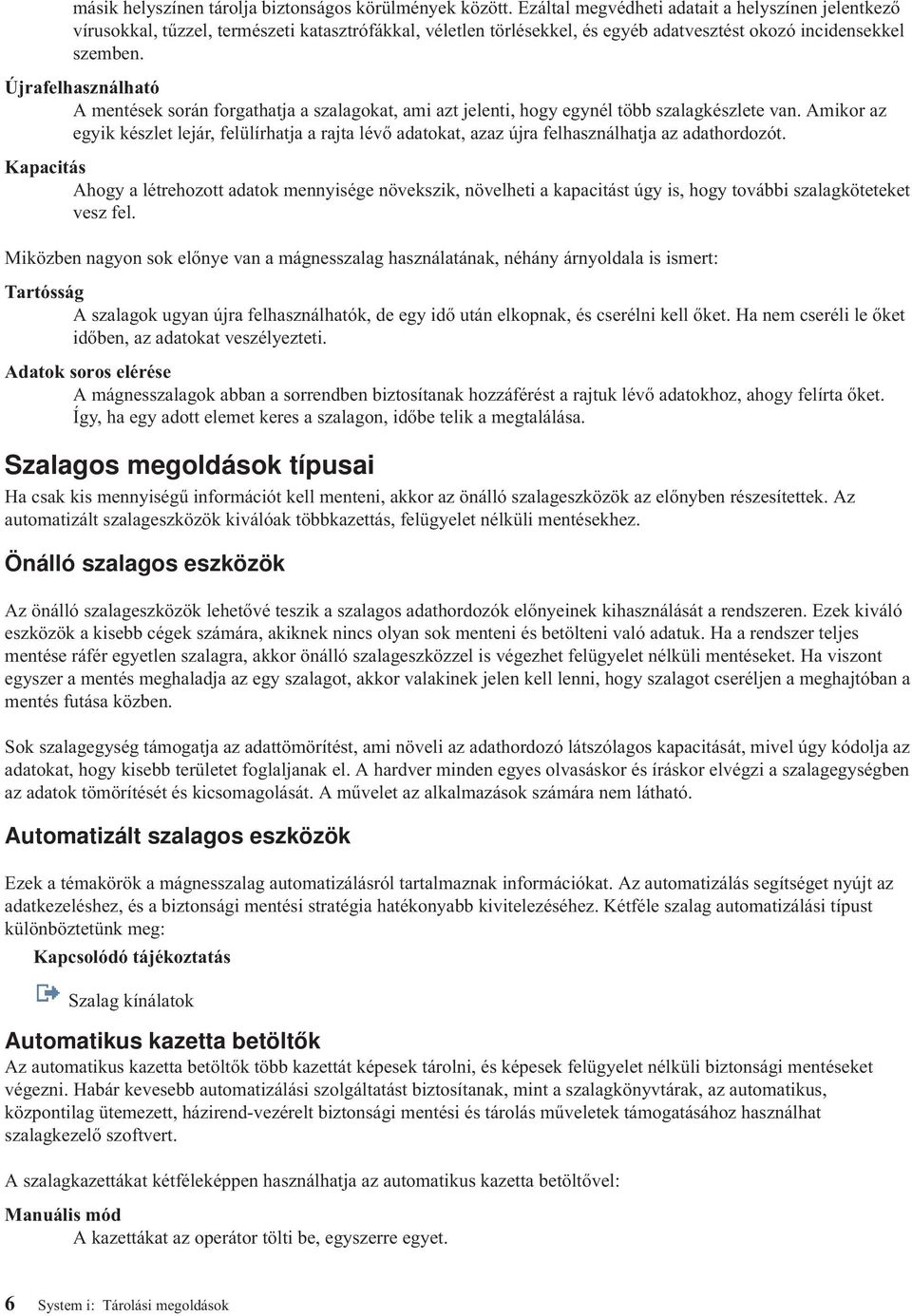 Újrafelhasználható A mentések során forgathatja a szalagokat, ami azt jelenti, hogy egynél több szalagkészlete van.