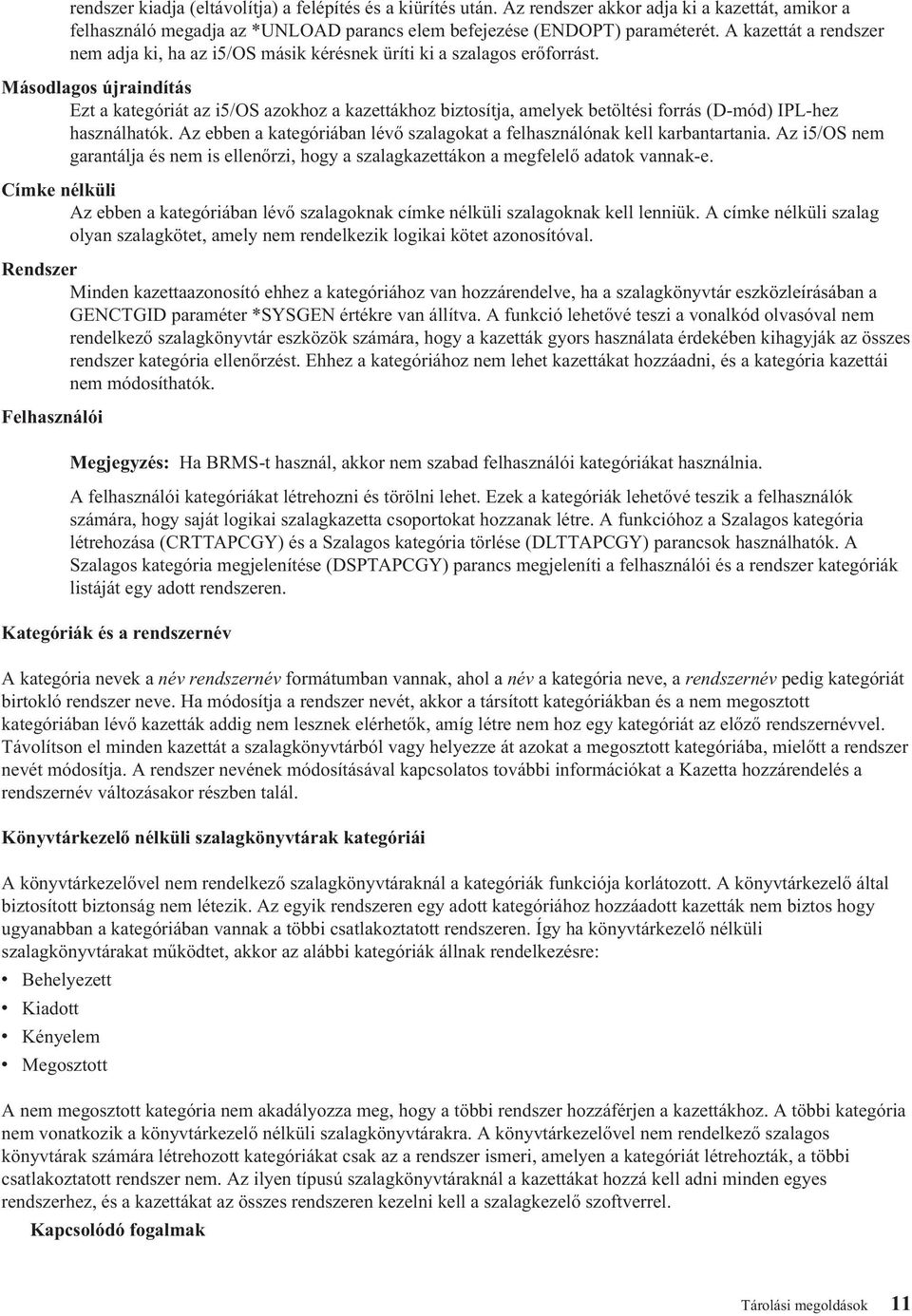 Másodlagos újraindítás Ezt a kategóriát az i5/os azokhoz a kazettákhoz biztosítja, amelyek betöltési forrás (D-mód) IPL-hez használhatók.