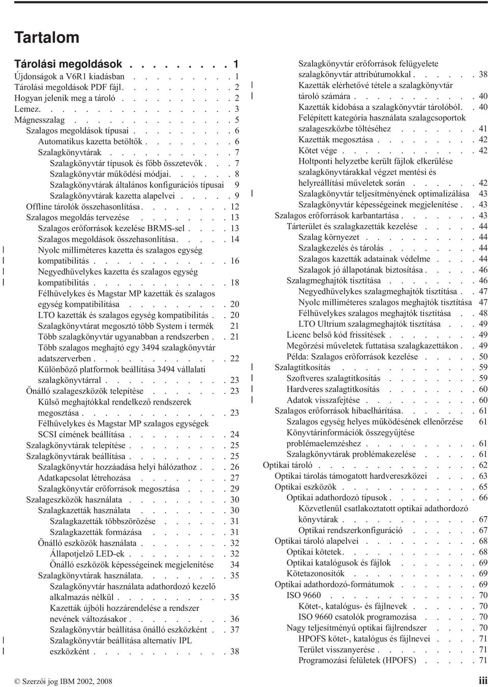 .....8 Szalagkönyvtárak általános konfigurációs típusai 9 Szalagkönyvtárak kazetta alapelvei.....9 Offline tárolók összehasonlítása........12 Szalagos megoldás tervezése.