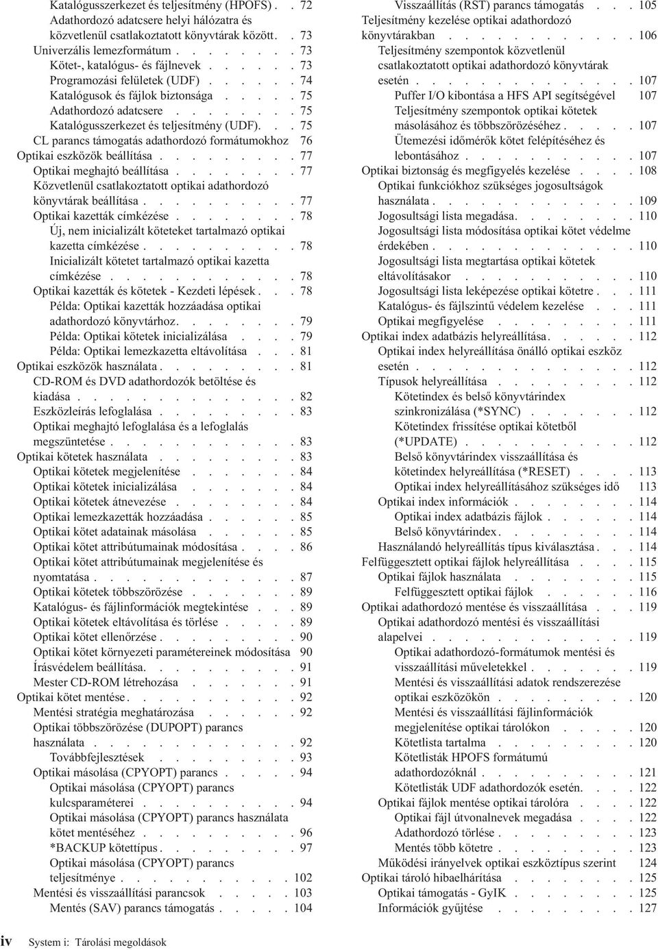 ..75 CL parancs támogatás adathordozó formátumokhoz 76 Optikai eszközök beállítása.........77 Optikai meghajtó beállítása........77 Közvetlenül csatlakoztatott optikai adathordozó könyvtárak beállítása.