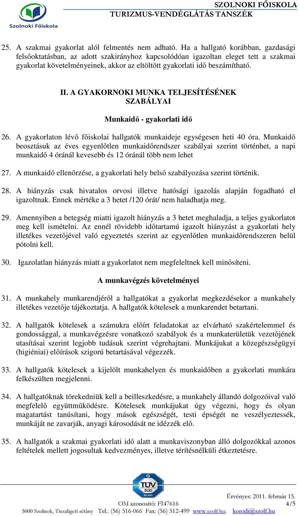 A GYAKORNOKI MUNKA TELJESÍTÉSÉNEK SZABÁLYAI Munkaidő - gyakorlati idő 26. A gyakorlaton lévő főiskolai hallgatók munkaideje egységesen heti 40 óra.