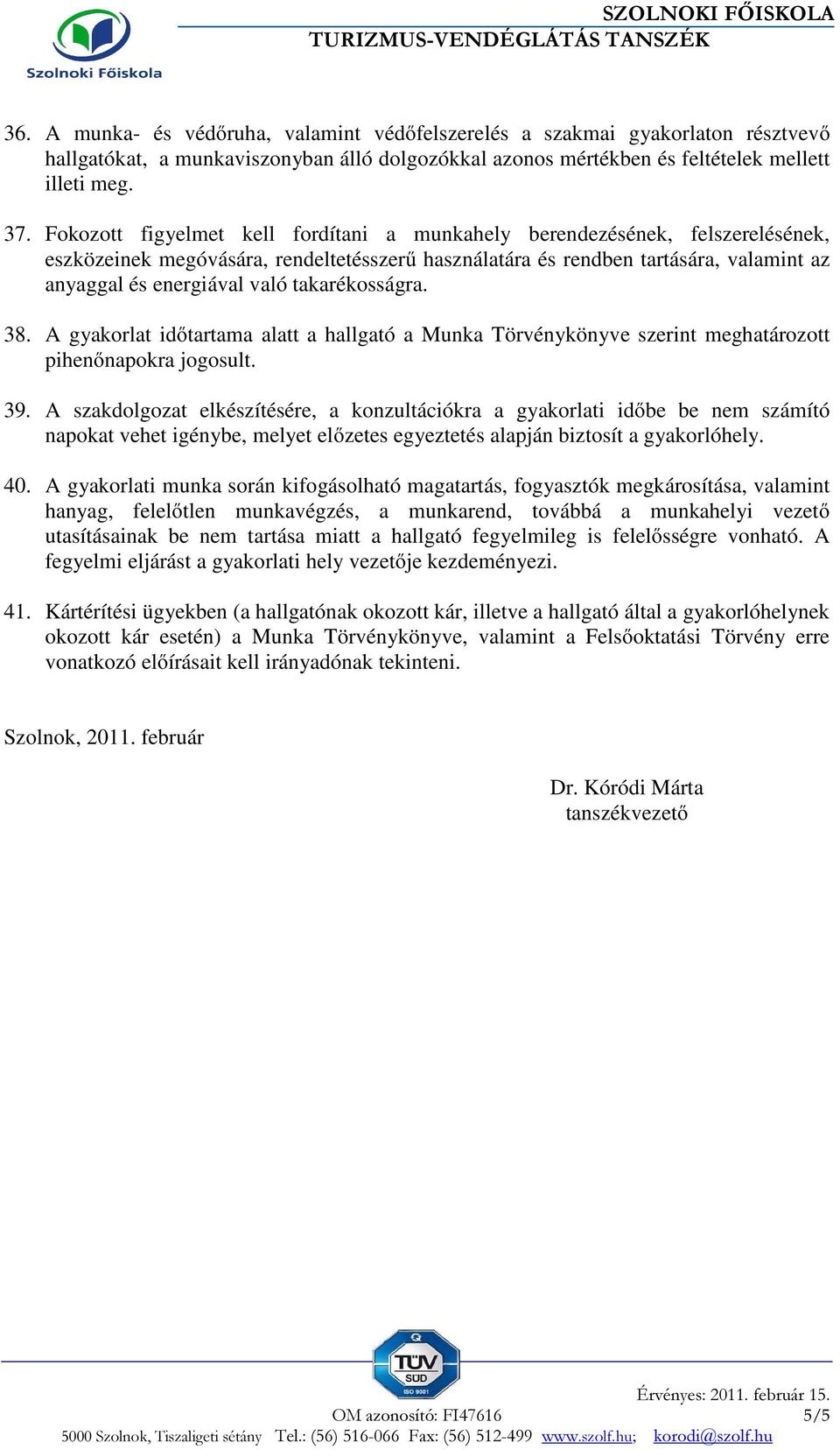 takarékosságra. 38. A gyakorlat időtartama alatt a hallgató a Munka Törvénykönyve szerint meghatározott pihenőnapokra jogosult. 39.