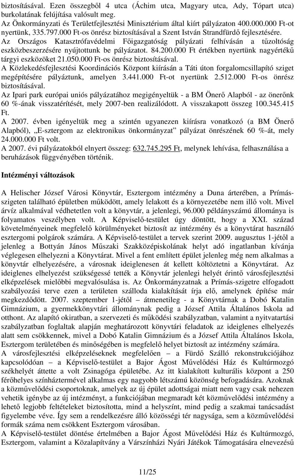 Az Országos Katasztrófavédelmi Fıigazgatóság pályázati felhívásán a tőzoltóság eszközbeszerzésére nyújtottunk be pályázatot. 84.200.000 Ft értékben nyertünk nagyértékő tárgyi eszközöket 21.050.