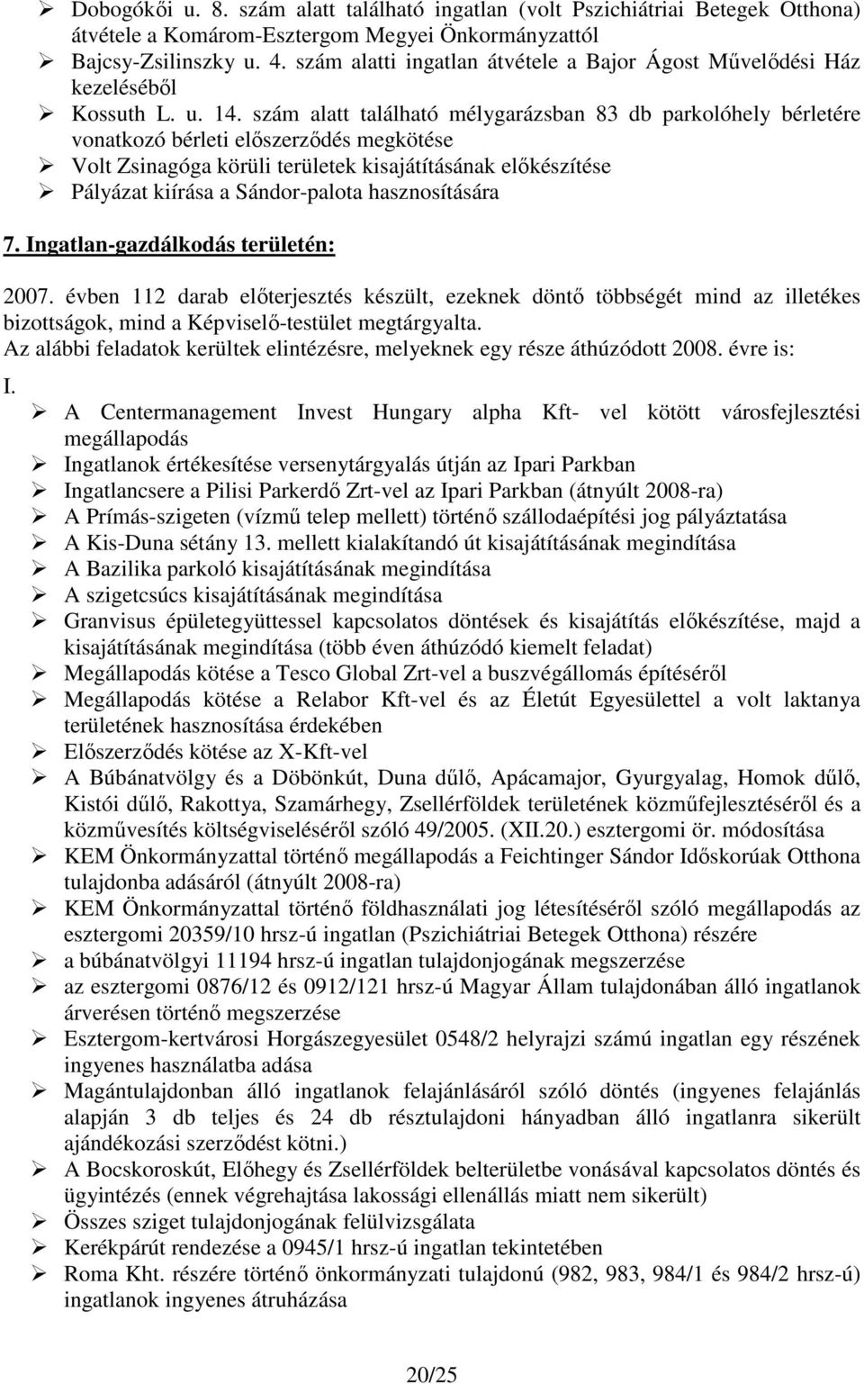 szám alatt található mélygarázsban 83 db parkolóhely bérletére vonatkozó bérleti elıszerzıdés megkötése Volt Zsinagóga körüli területek kisajátításának elıkészítése Pályázat kiírása a Sándor-palota