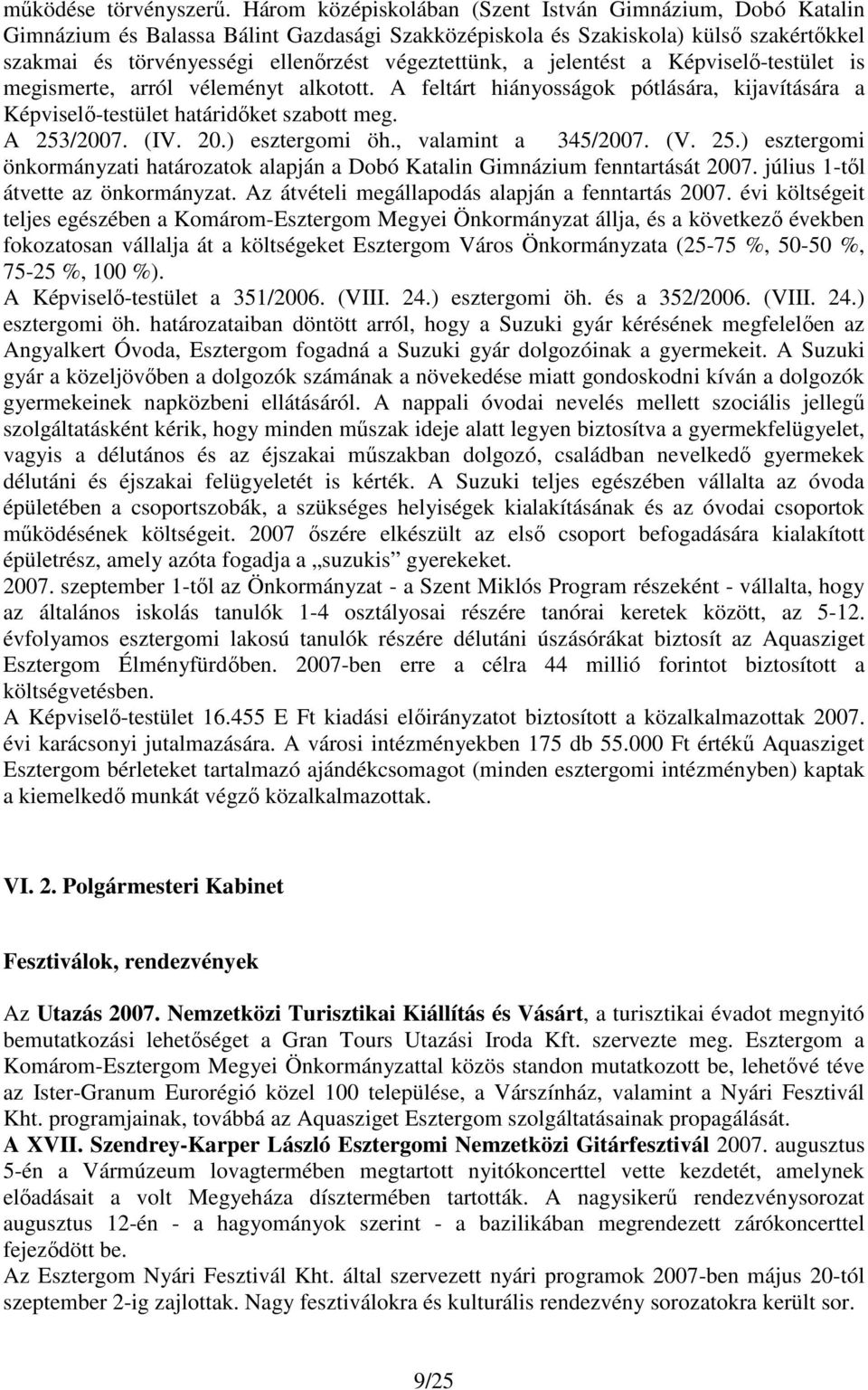 jelentést a Képviselı-testület is megismerte, arról véleményt alkotott. A feltárt hiányosságok pótlására, kijavítására a Képviselı-testület határidıket szabott meg. A 253/2007. (IV. 20.