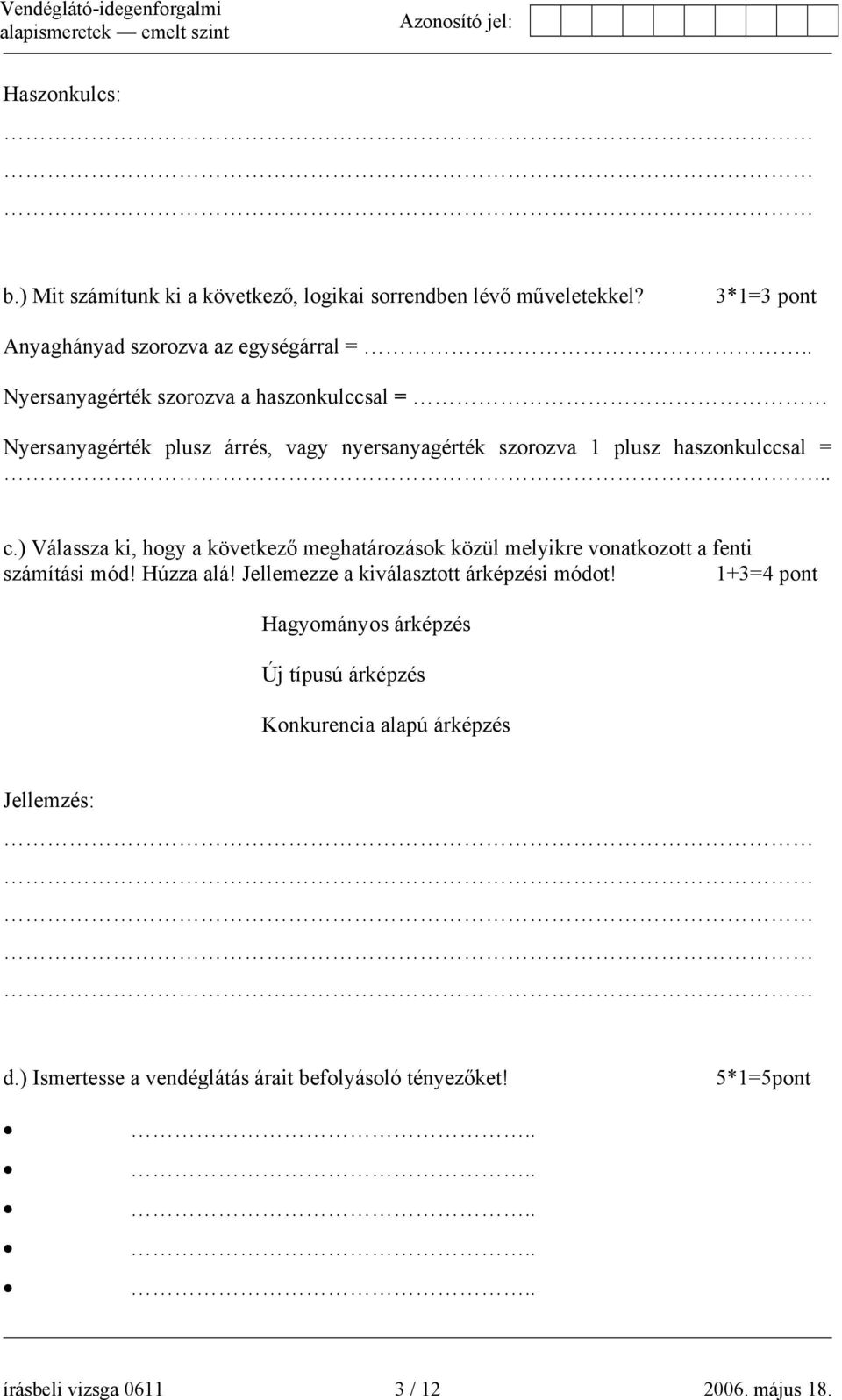 ) Válassza ki, hogy a következő meghatározások közül melyikre vonatkozott a fenti számítási mód! Húzza alá! Jellemezze a kiválasztott árképzési módot!