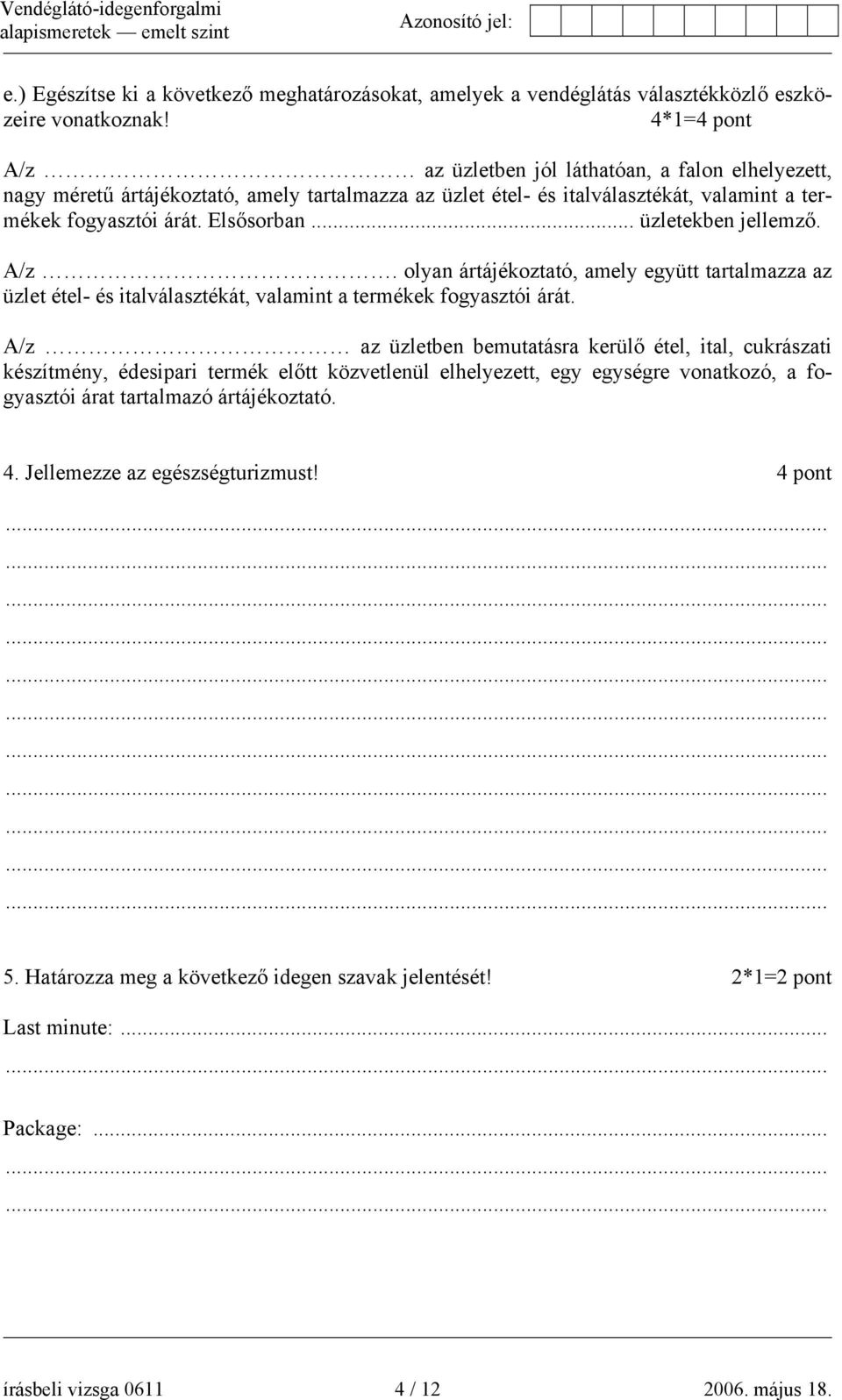 .. üzletekben jellemző. A/z. olyan ártájékoztató, amely együtt tartalmazza az üzlet étel- és italválasztékát, valamint a termékek fogyasztói árát.