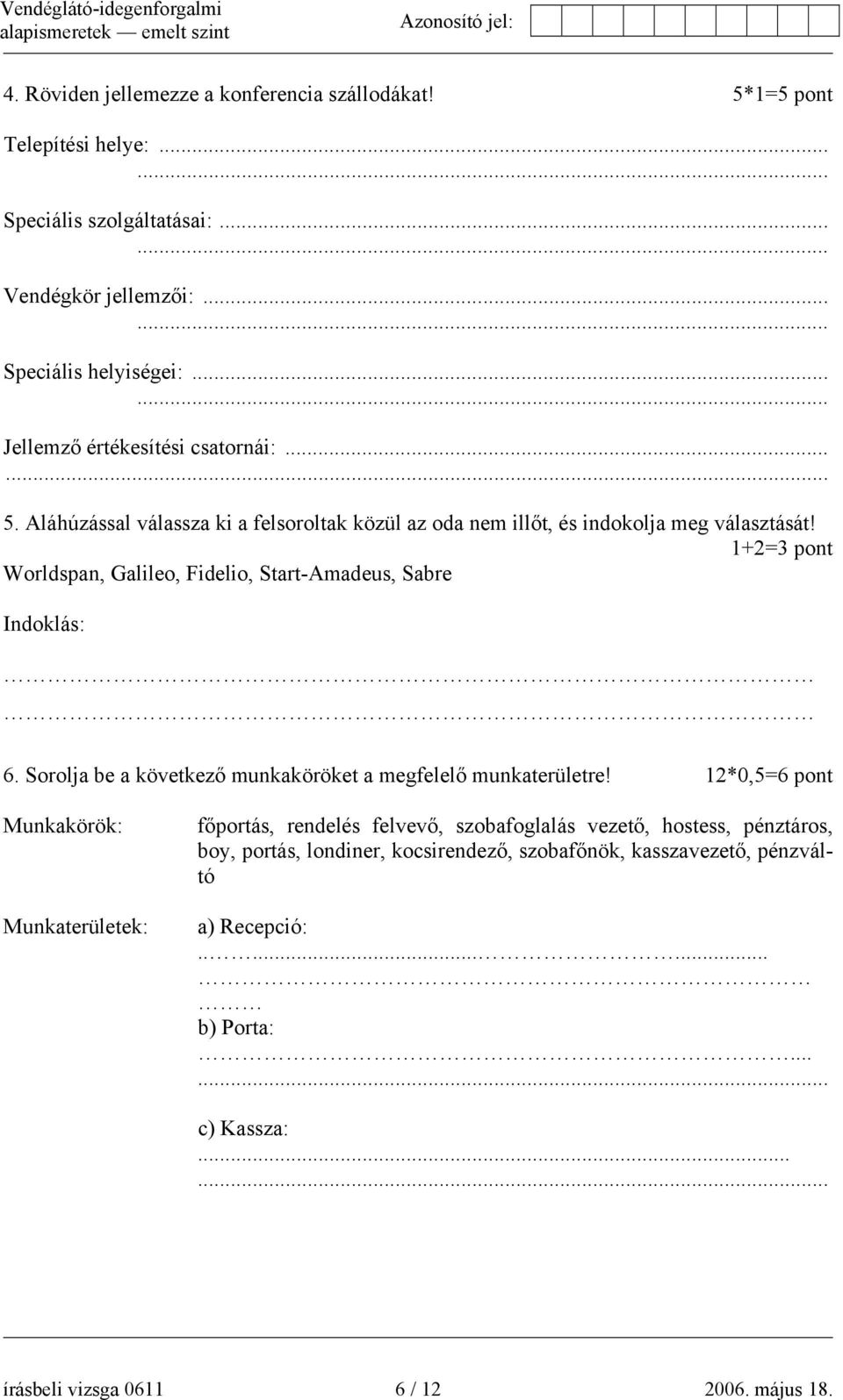 1+2=3 pont Worldspan, Galileo, Fidelio, Start-Amadeus, Sabre Indoklás: 6. Sorolja be a következő munkaköröket a megfelelő munkaterületre!