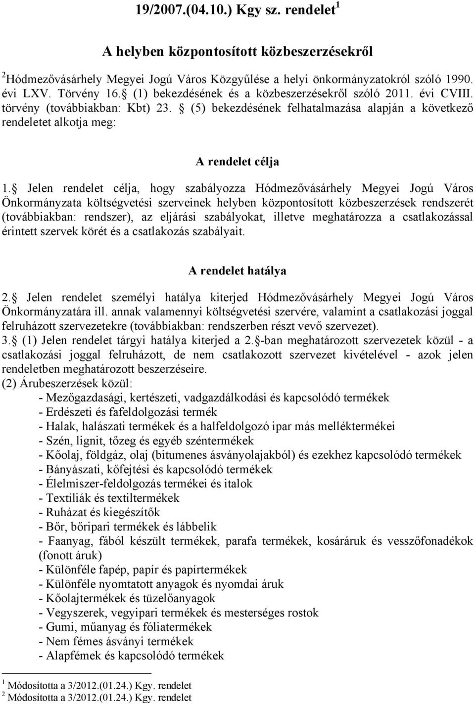 Jelen rendelet célja, hogy szabályozza Hódmezővásárhely Megyei Jogú Város Önkormányzata költségvetési szerveinek helyben központosított közbeszerzések rendszerét (továbbiakban: rendszer), az eljárási