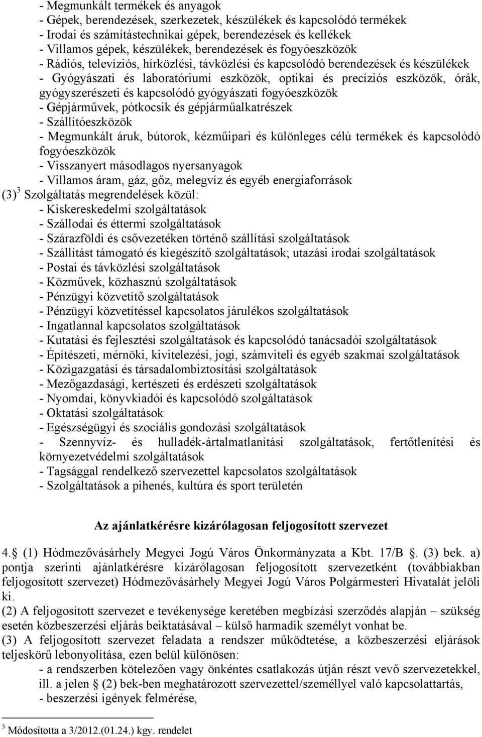 gyógyszerészeti és kapcsolódó gyógyászati fogyóeszközök - Gépjárművek, pótkocsik és gépjárműalkatrészek - Szállítóeszközök - Megmunkált áruk, bútorok, kézműipari és különleges célú termékek és