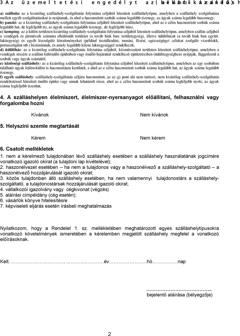 folytatása céljából létesített szálláshelytípus, ahol az e célra hasznosított szobák száma legalább hat, de legfeljebb tíz, az ágyak száma legalább tizenegy, de legfeljebb húsz, c) kemping: az a