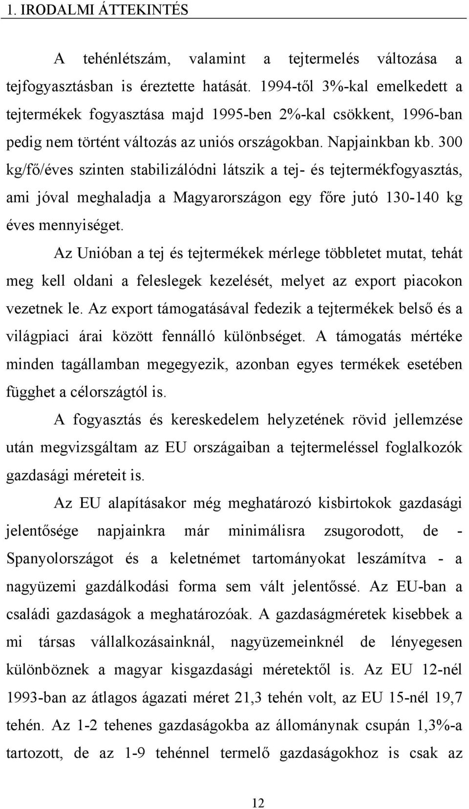 300 kg/fő/éves szinten stabilizálódni látszik a tej- és tejtermékfogyasztás, ami jóval meghaladja a Magyarországon egy főre jutó 130-140 kg éves mennyiséget.