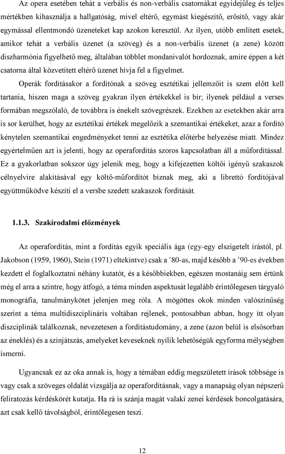 Az ilyen, utóbb említett esetek, amikor tehát a verbális üzenet (a szöveg) és a non-verbális üzenet (a zene) között diszharmónia figyelhető meg, általában többlet mondanivalót hordoznak, amire éppen