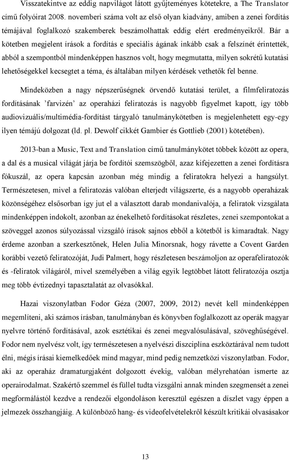 Bár a kötetben megjelent írások a fordítás e speciális ágának inkább csak a felszínét érintették, abból a szempontból mindenképpen hasznos volt, hogy megmutatta, milyen sokrétű kutatási