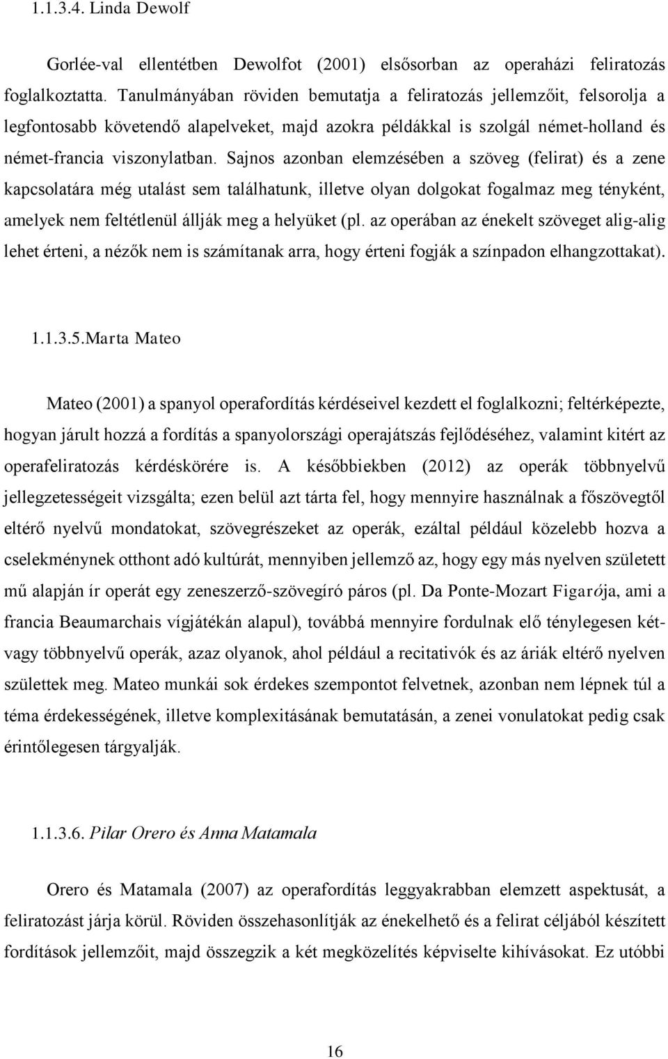 Sajnos azonban elemzésében a szöveg (felirat) és a zene kapcsolatára még utalást sem találhatunk, illetve olyan dolgokat fogalmaz meg tényként, amelyek nem feltétlenül állják meg a helyüket (pl.