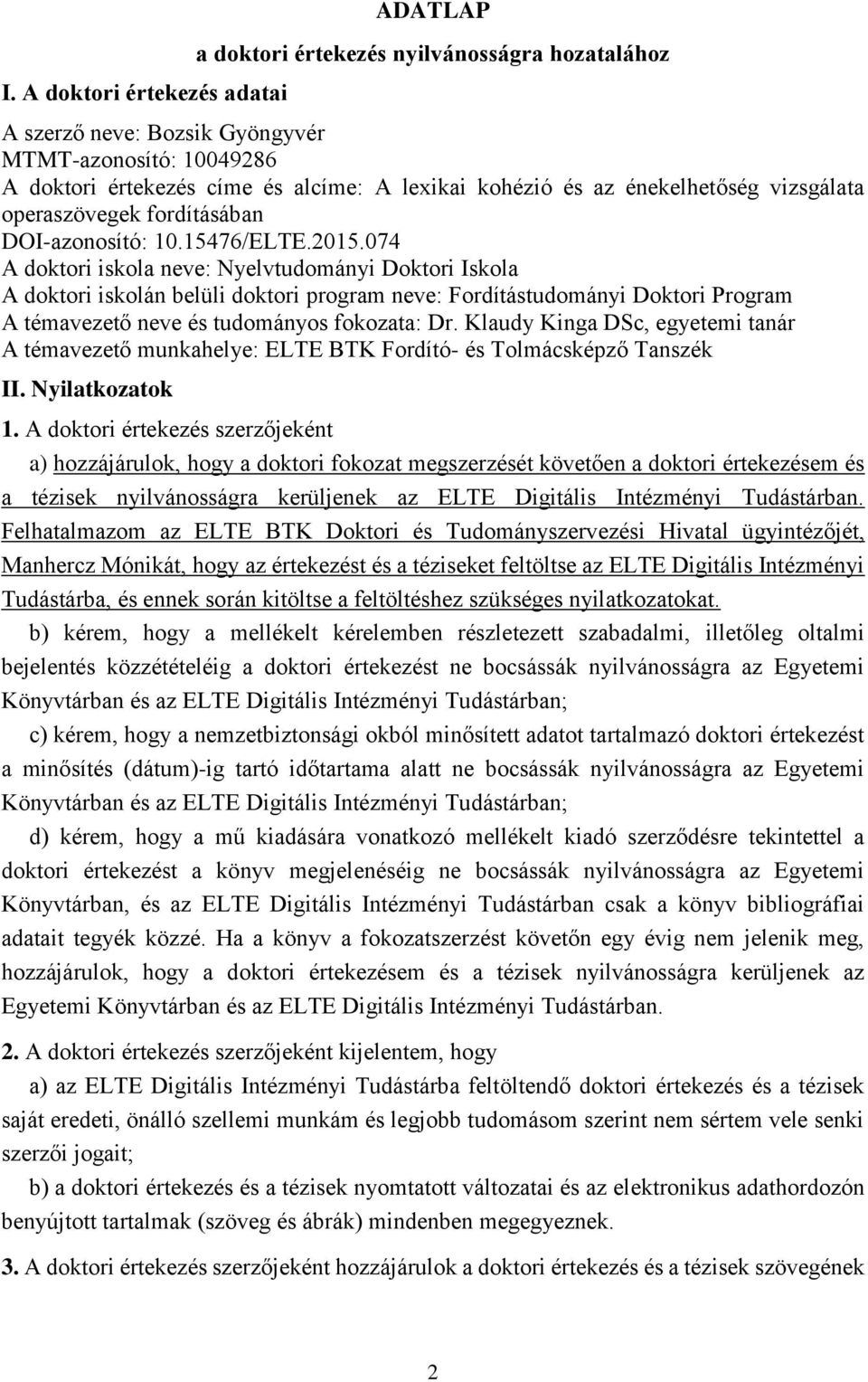 074 A doktori iskola neve: Nyelvtudományi Doktori Iskola A doktori iskolán belüli doktori program neve: Fordítástudományi Doktori Program A témavezető neve és tudományos fokozata: Dr.