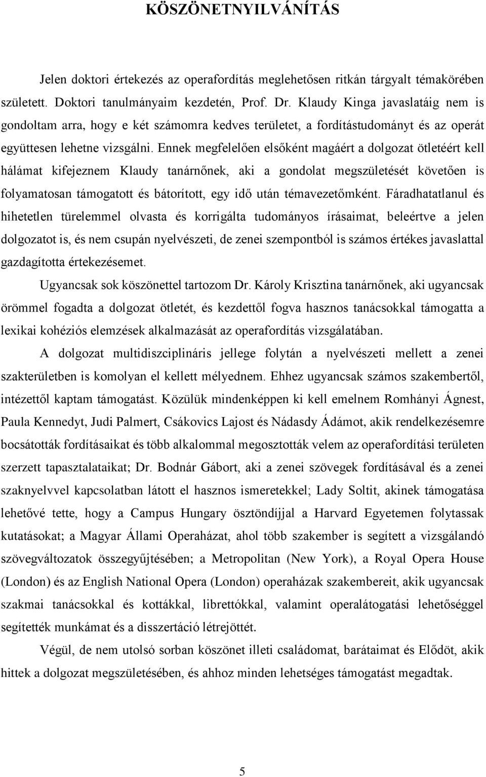 Ennek megfelelően elsőként magáért a dolgozat ötletéért kell hálámat kifejeznem Klaudy tanárnőnek, aki a gondolat megszületését követően is folyamatosan támogatott és bátorított, egy idő után