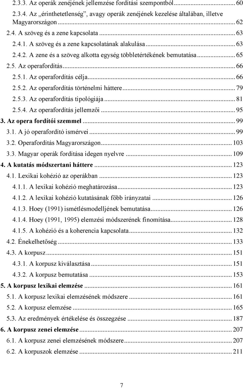 .. 66 2.5.2. Az operafordítás történelmi háttere... 79 2.5.3. Az operafordítás tipológiája... 81 2.5.4. Az operafordítás jellemzői... 95 3. Az opera fordítói szemmel... 99 3.1. A jó operafordító ismérvei.