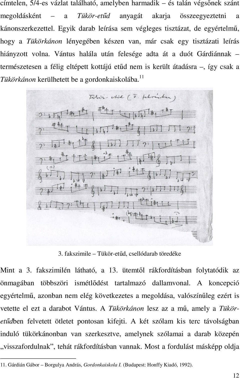 Vántus halála után felesége adta át a duót Gárdiánnak természetesen a félig eltépett kottájú etűd nem is került átadásra, így csak a Tükörkánon kerülhetett be a gordonkaiskolába. 11 3.