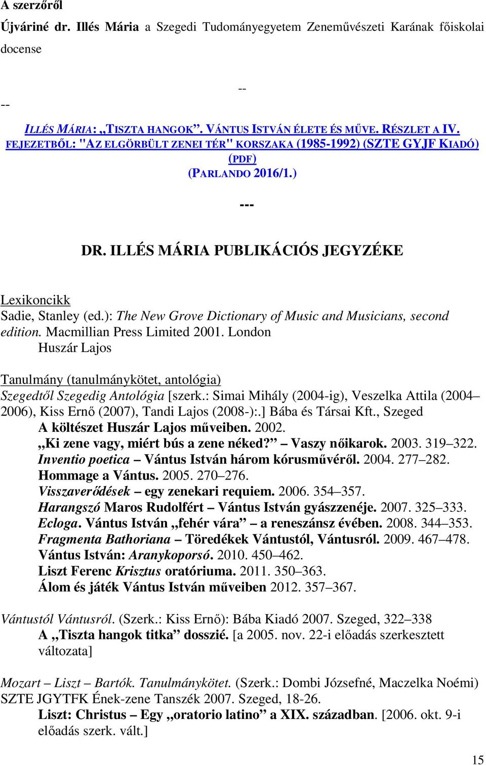 ): The New Grove Dictionary of Music and Musicians, second edition. Macmillian Press Limited 2001. London Huszár Lajos Tanulmány (tanulmánykötet, antológia) Szegedtől Szegedig Antológia [szerk.