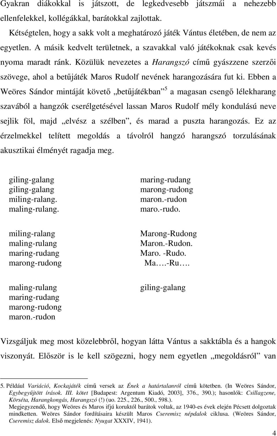 Közülük nevezetes a Harangszó című gyászzene szerzői szövege, ahol a betűjáték Maros Rudolf nevének harangozására fut ki.