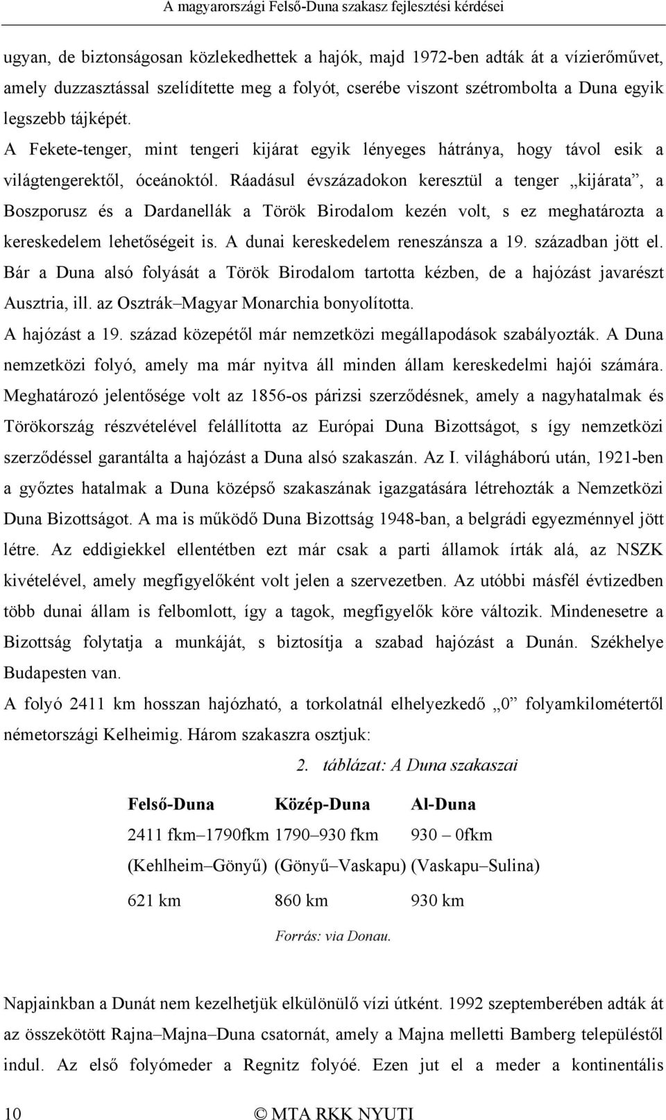 Ráadásul évszázadokon keresztül a tenger kijárata, a Boszporusz és a Dardanellák a Török Birodalom kezén volt, s ez meghatározta a kereskedelem lehetőségeit is. A dunai kereskedelem reneszánsza a 19.