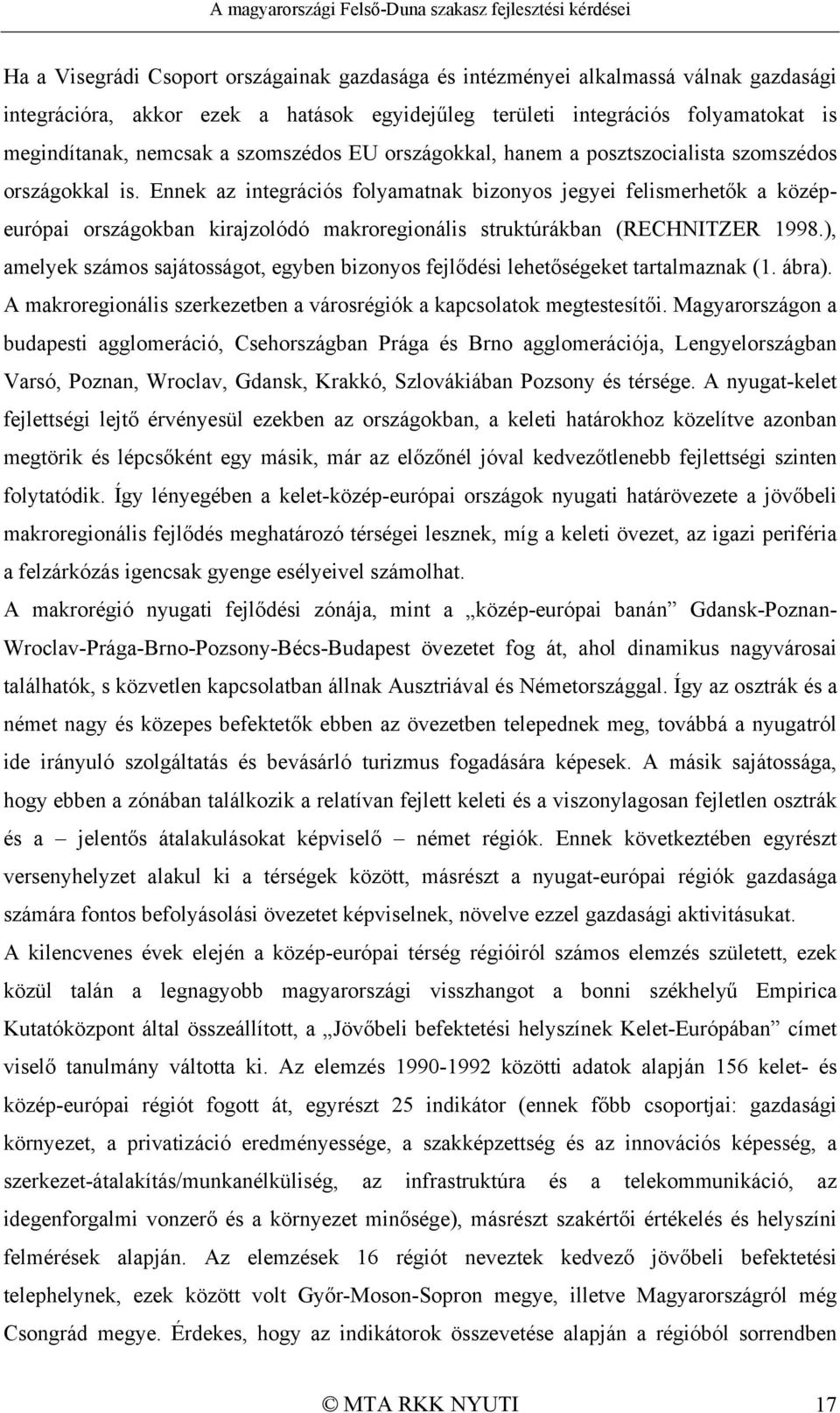 Ennek az integrációs folyamatnak bizonyos jegyei felismerhetők a középeurópai országokban kirajzolódó makroregionális struktúrákban (RECHNITZER 1998.