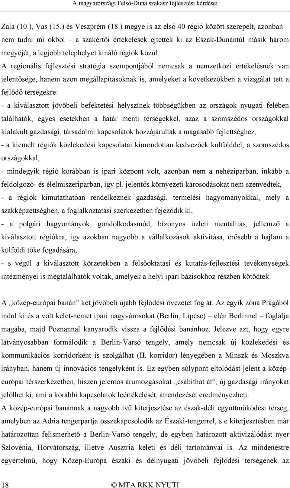 A regionális fejlesztési stratégia szempontjából nemcsak a nemzetközi értékelésnek van jelentősége, hanem azon megállapításoknak is, amelyeket a következőkben a vizsgálat tett a fejlődő térségekre: -