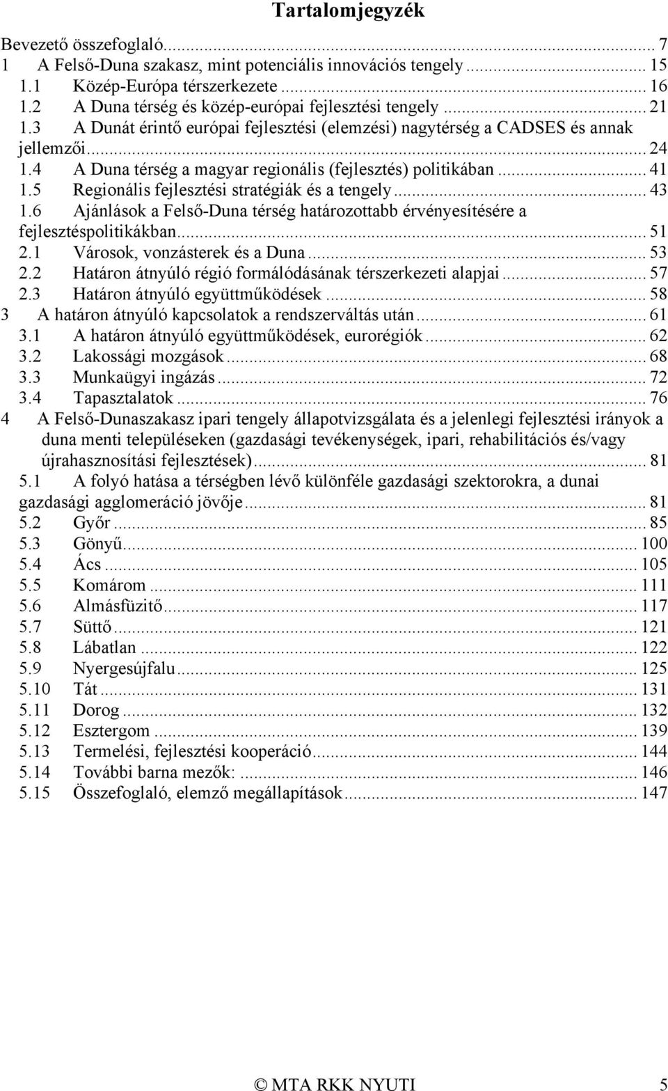 4 A Duna térség a magyar regionális (fejlesztés) politikában... 41 1.5 Regionális fejlesztési stratégiák és a tengely... 43 1.