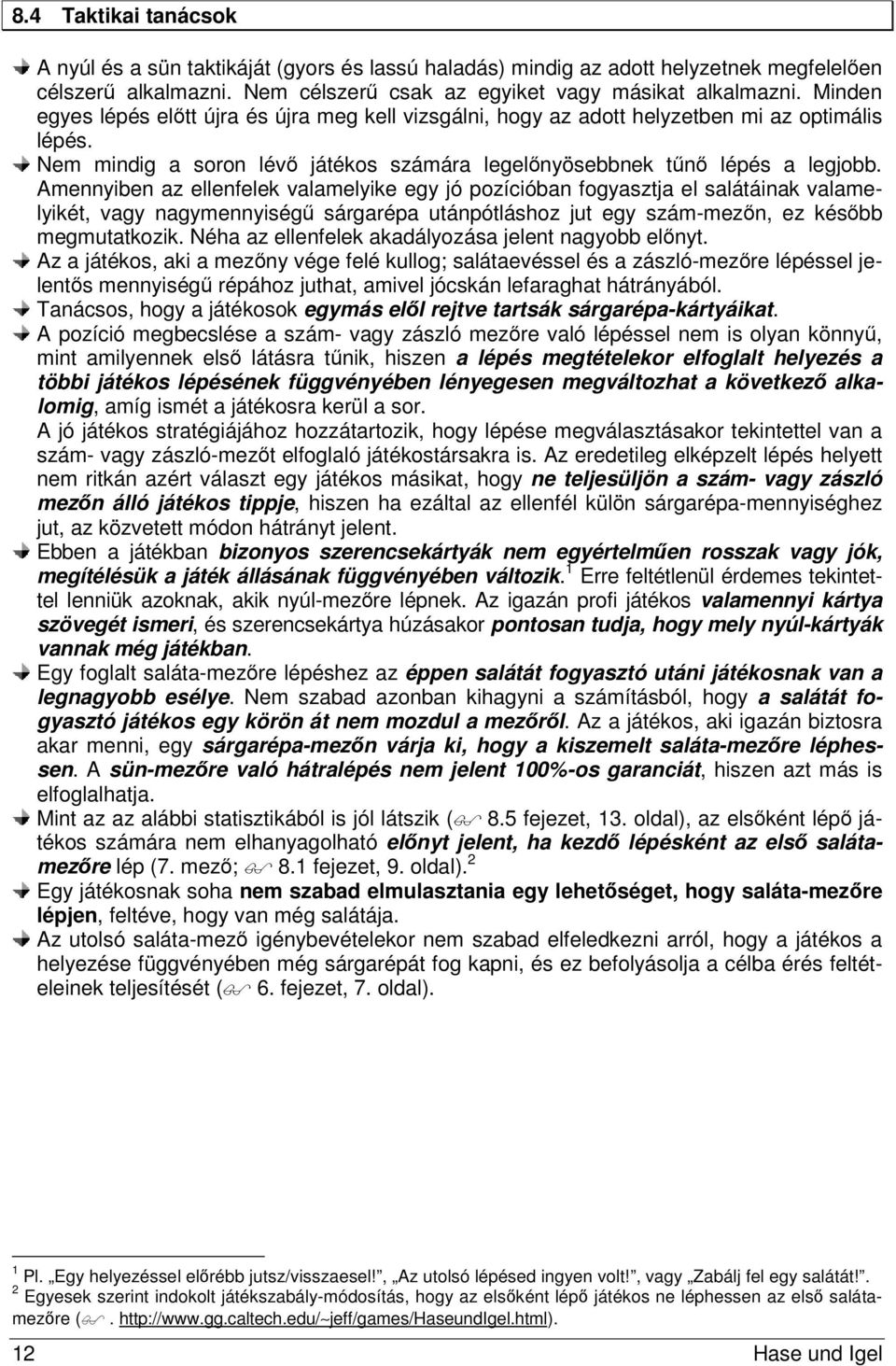 Amennyiben az ellenfelek valamelyike egy jó pozícióban fogyasztja el salátáinak valamelyikét, vagy nagymennyiségű sárgarépa utánpótláshoz jut egy szám-mezőn, ez később megmutatkozik.