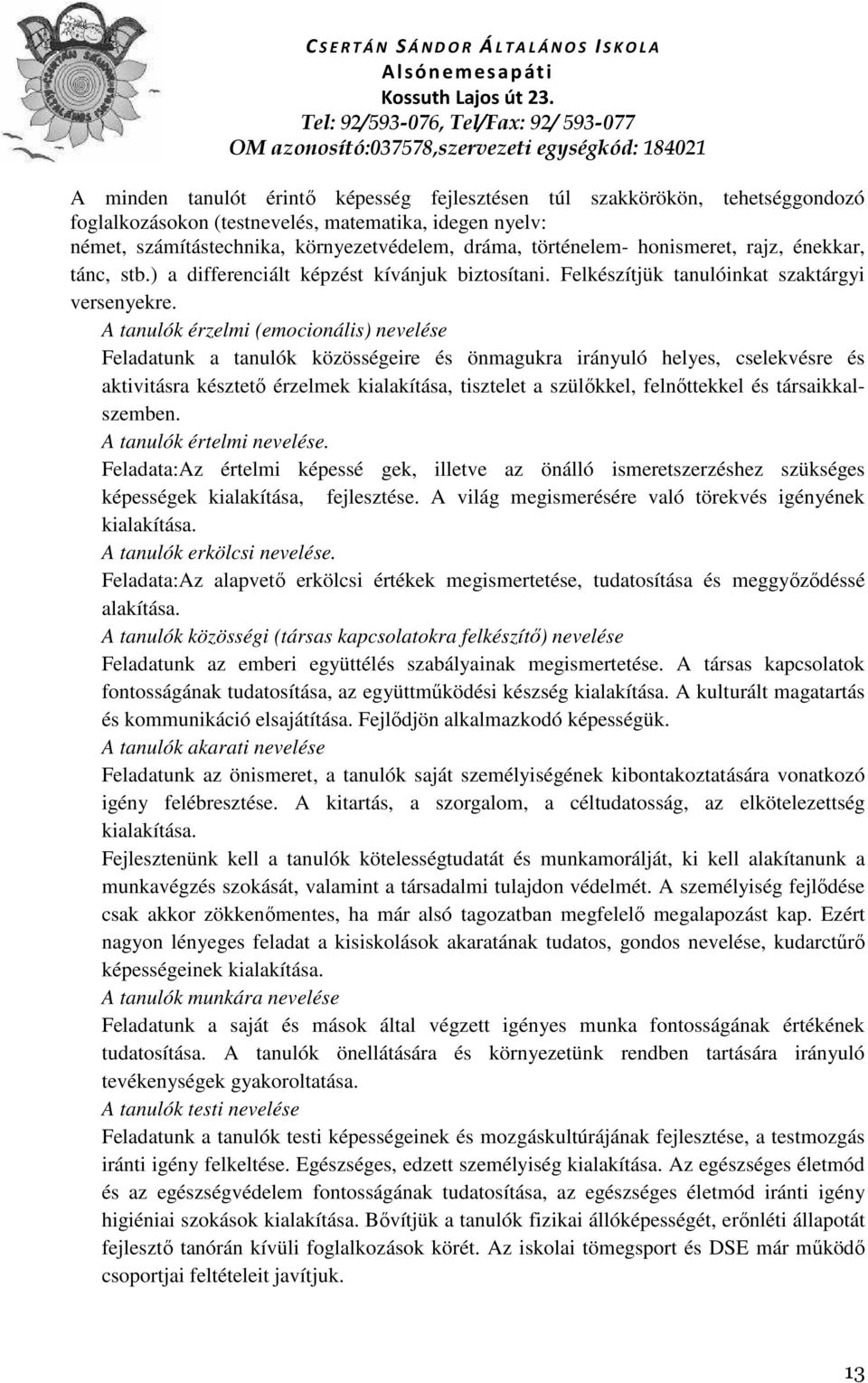 A tanulók érzelmi (emocionális) nevelése Feladatunk a tanulók közösségeire és önmagukra irányuló helyes, cselekvésre és aktivitásra késztető érzelmek kialakítása, tisztelet a szülőkkel, felnőttekkel