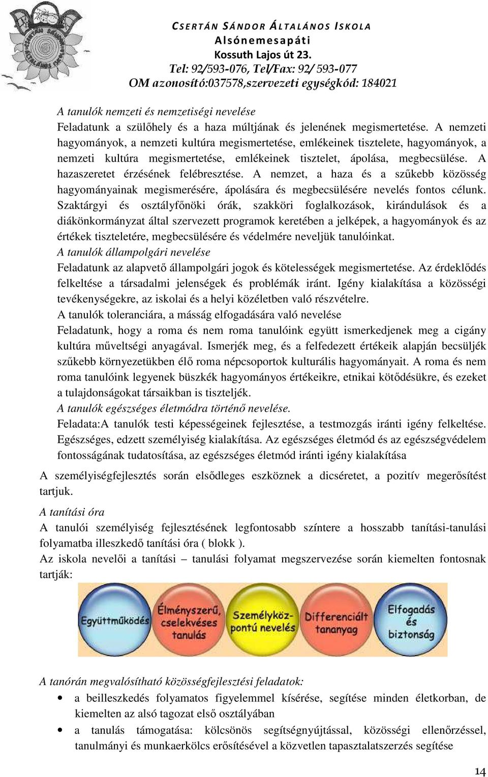 A hazaszeretet érzésének felébresztése. A nemzet, a haza és a szűkebb közösség hagyományainak megismerésére, ápolására és megbecsülésére nevelés fontos célunk.