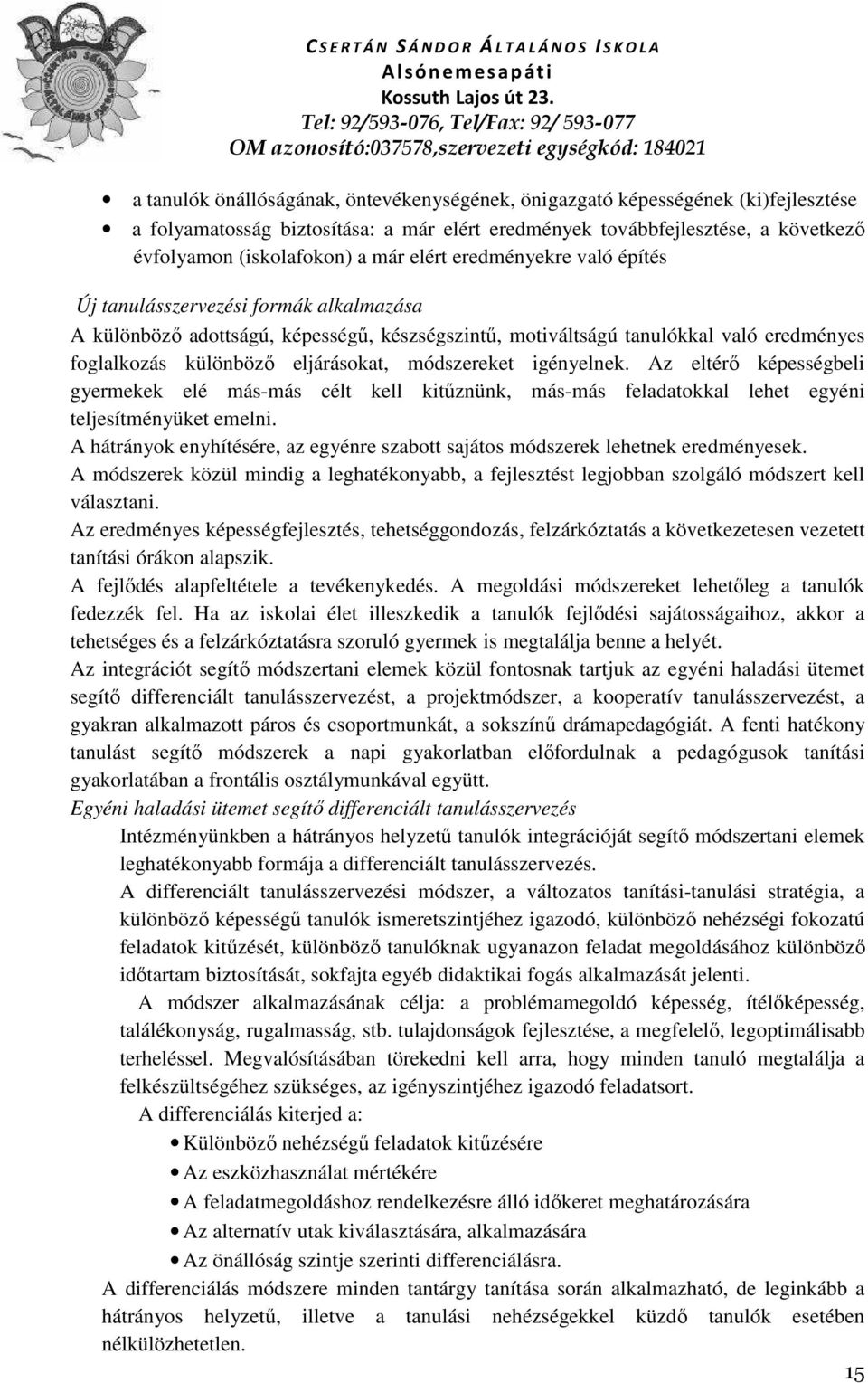 módszereket igényelnek. Az eltérő képességbeli gyermekek elé más-más célt kell kitűznünk, más-más feladatokkal lehet egyéni teljesítményüket emelni.