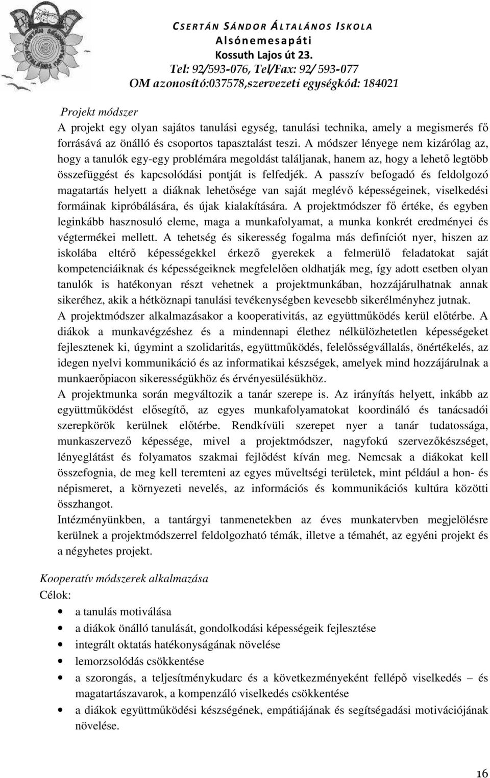 A passzív befogadó és feldolgozó magatartás helyett a diáknak lehetősége van saját meglévő képességeinek, viselkedési formáinak kipróbálására, és újak kialakítására.