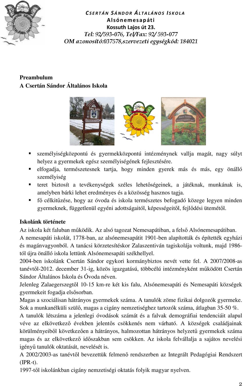 és a közösség hasznos tagja. fő célkitűzése, hogy az óvoda és iskola természetes befogadó közege legyen minden gyermeknek, függetlenül egyéni adottságaitól, képességeitől, fejlődési ütemétől.