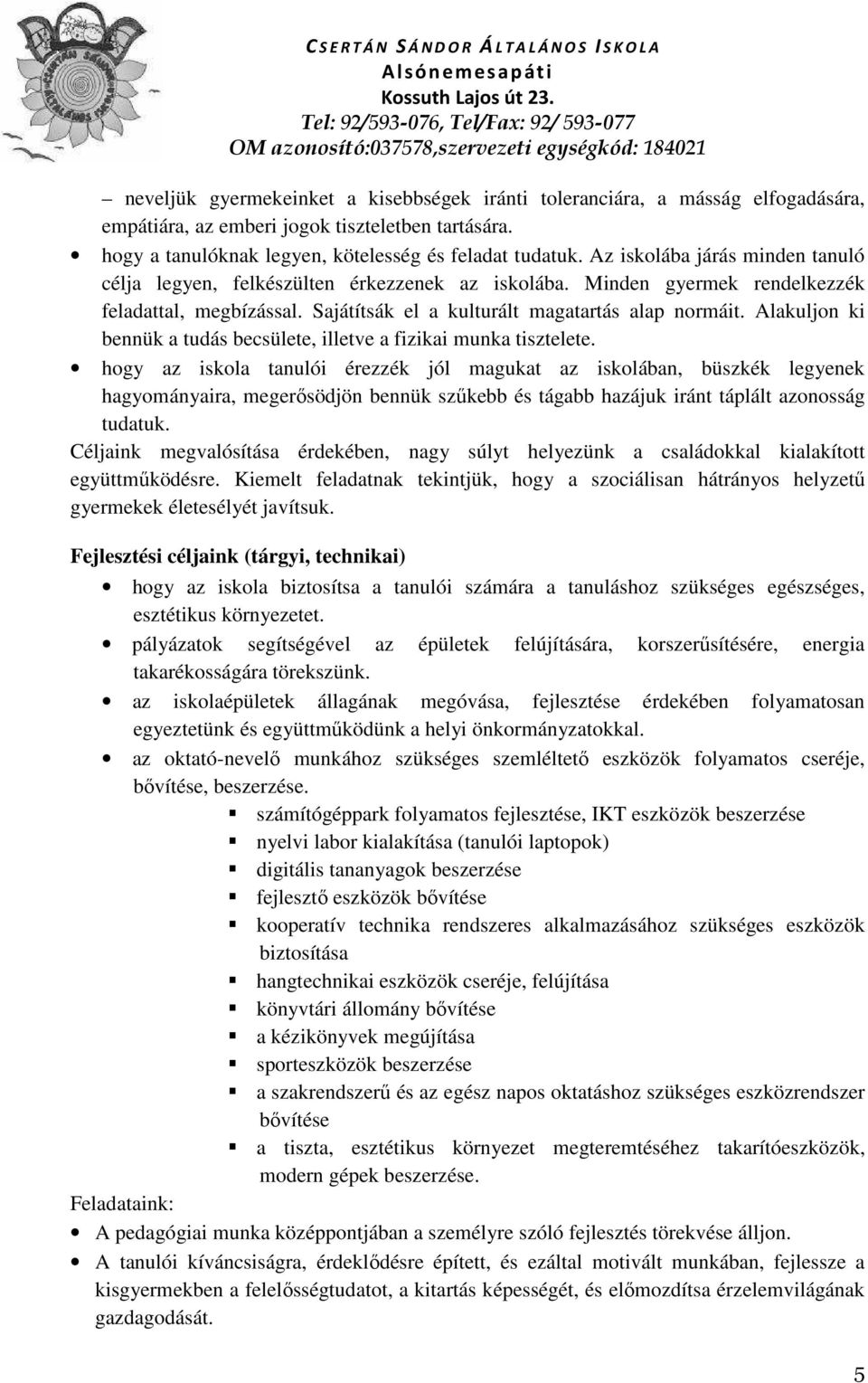 Alakuljon ki bennük a tudás becsülete, illetve a fizikai munka tisztelete.