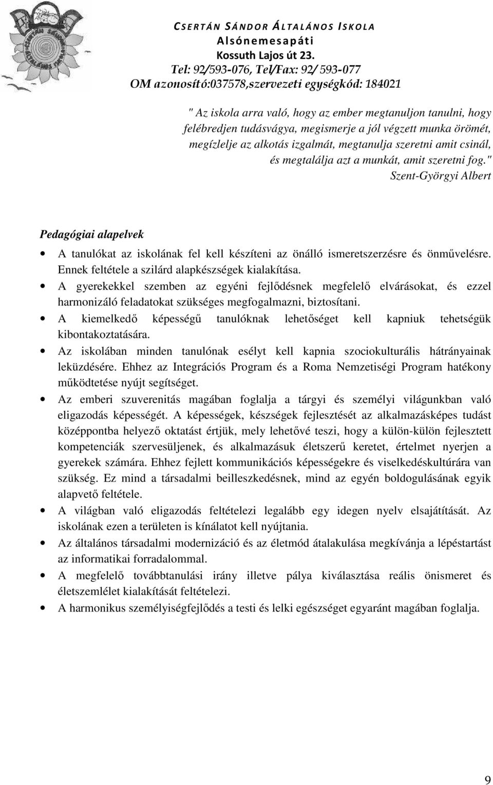 Ennek feltétele a szilárd alapkészségek kialakítása. A gyerekekkel szemben az egyéni fejlődésnek megfelelő elvárásokat, és ezzel harmonizáló feladatokat szükséges megfogalmazni, biztosítani.