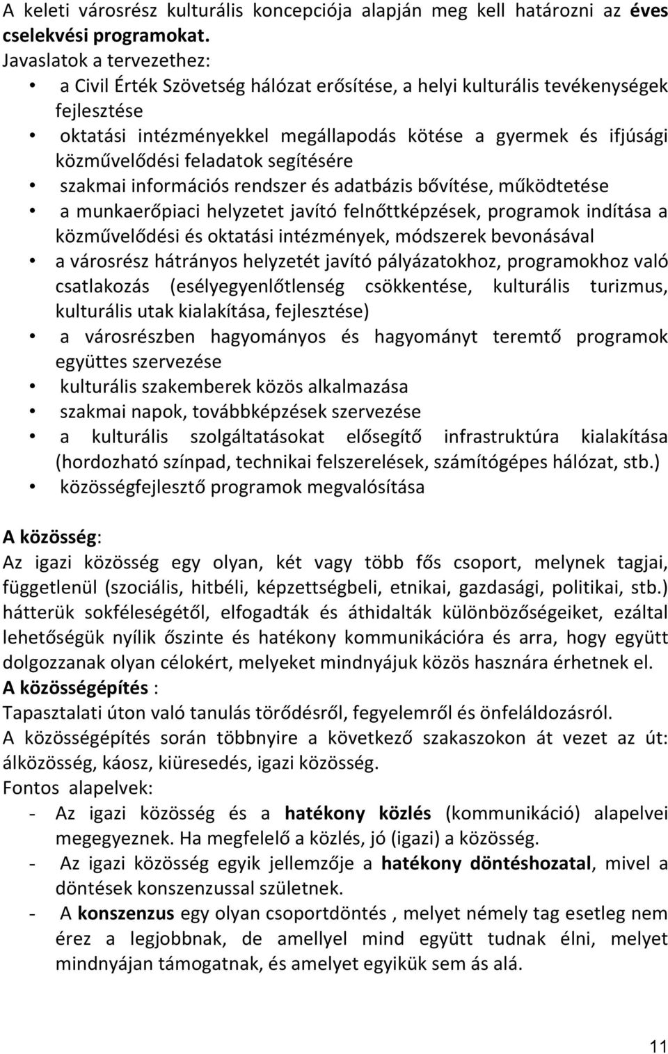 feladatok segítésére szakmai információs rendszer és adatbázis bővítése, működtetése a munkaerőpiaci helyzetet javító felnőttképzések, programok indítása a közművelődési és oktatási intézmények,