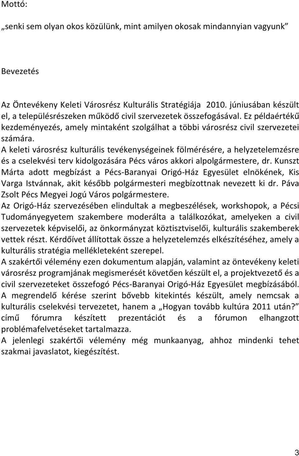 A keleti városrész kulturális tevékenységeinek fölmérésére, a helyzetelemzésre és a cselekvési terv kidolgozására Pécs város akkori alpolgármestere, dr.