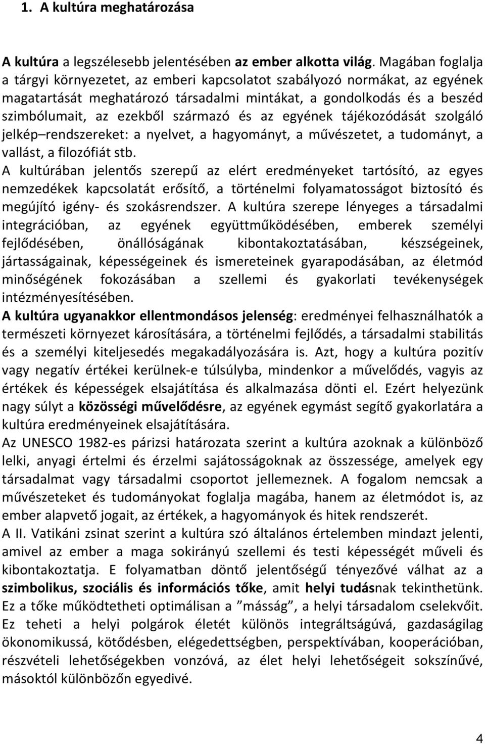 és az egyének tájékozódását szolgáló jelkép rendszereket: a nyelvet, a hagyományt, a művészetet, a tudományt, a vallást, a filozófiát stb.